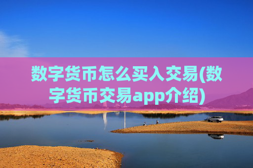 数字货币怎么买入交易(数字货币交易app介绍)
