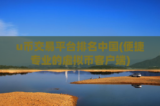 u币交易平台排名中国(便捷专业的虚拟币客户端)