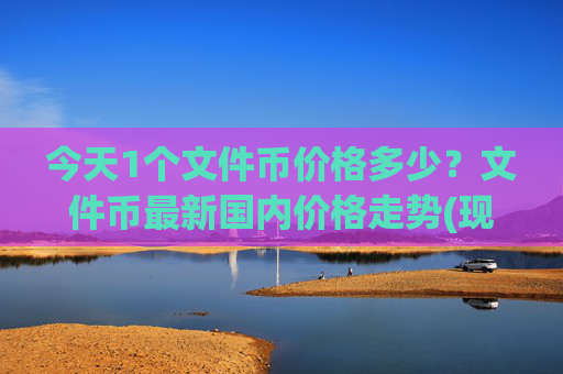 今天1个文件币价格多少?文件币最新国内价格走势(现价58.5067元)