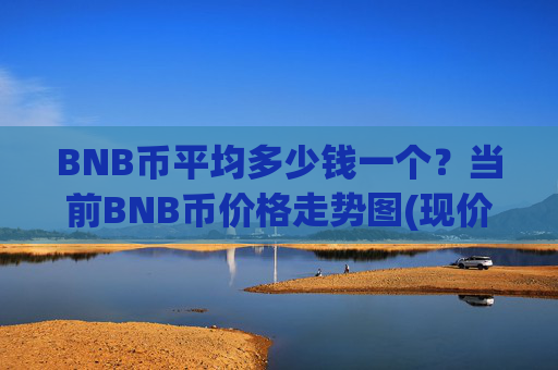BNB币平均多少钱一个?当前BNB币价格走势图(现价5259.65元)