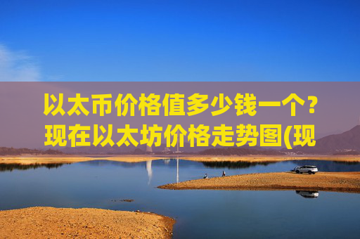 以太币价格值多少钱一个?现在以太坊价格走势图(现价28245.23元)