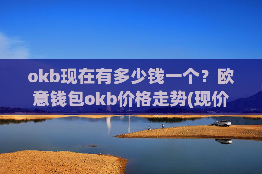 okb现在有多少钱一个?欧意钱包okb价格走势(现价422.548元)