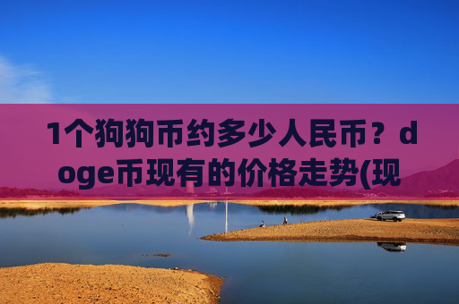 1个狗狗币约多少人民币?doge币现有的价格走势(现价3.1736元)