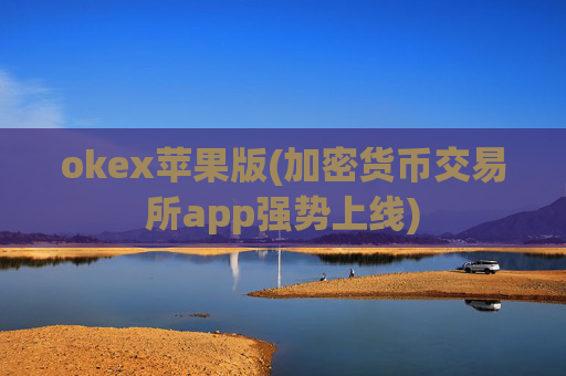 okex苹果版(加密货币交易所app强势上线)