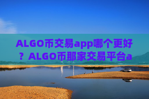 ALGO币交易app哪个更好?ALGO币那家交易平台app靠谱
