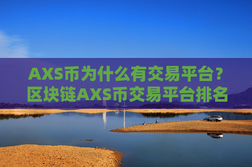 AXS币为什么有交易平台?区块链AXS币交易平台排名