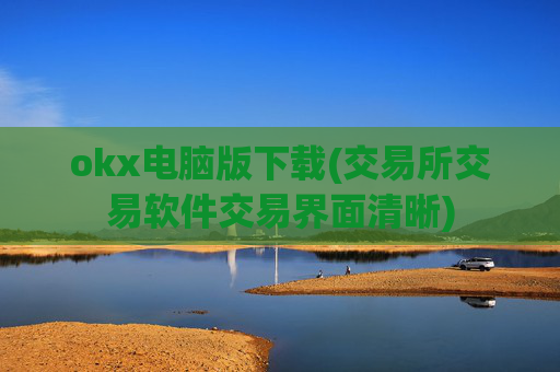 okx电脑版下载(交易所交易软件交易界面清晰)
