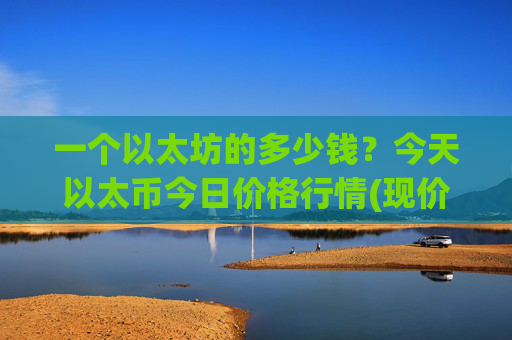 一个以太坊的多少钱?今天以太币今日价格行情(现价28315.67元)