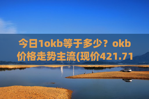 今日1okb等于多少?okb价格走势主流(现价421.715元)