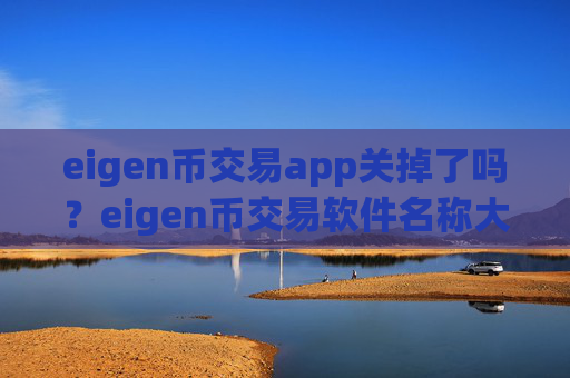 eigen币交易app关掉了吗?eigen币交易软件名称大全