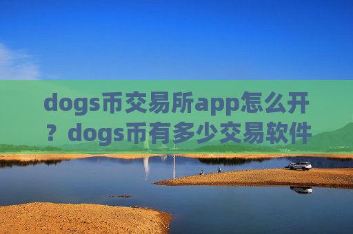 dogs币交易所app怎么开?dogs币有多少交易软件