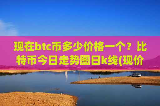 现在btc币多少价格一个?比特币今日走势图日k线(现价739637.88元)