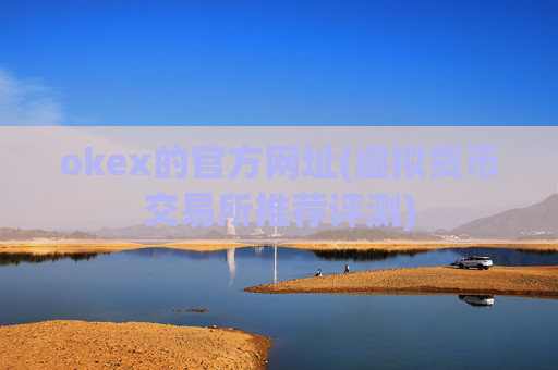 okex的官方网址(虚拟货币交易所推荐评测)