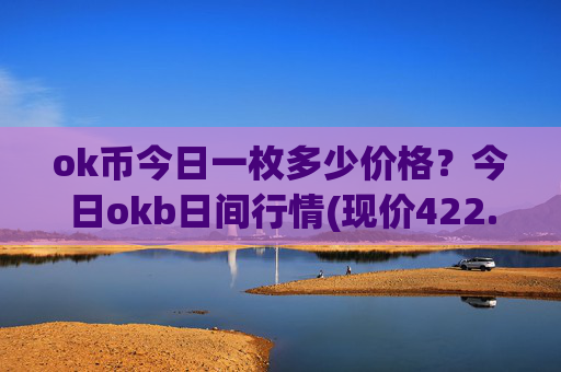 ok币今日一枚多少价格?今日okb日间行情(现价422.222元)