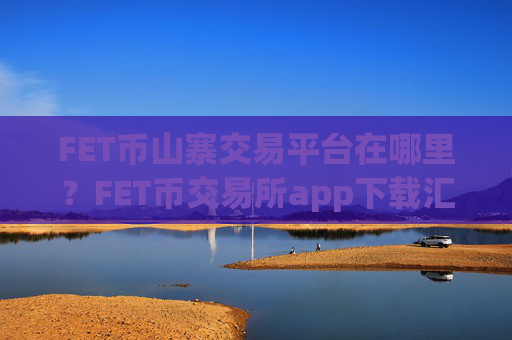 FET币山寨交易平台在哪里?FET币交易所app下载汇总