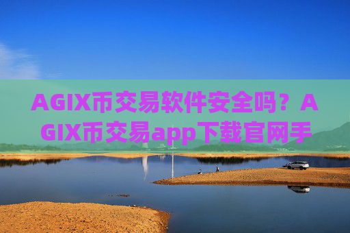 AGIX币交易软件安全吗?AGIX币交易app下载官网手机版APP下载