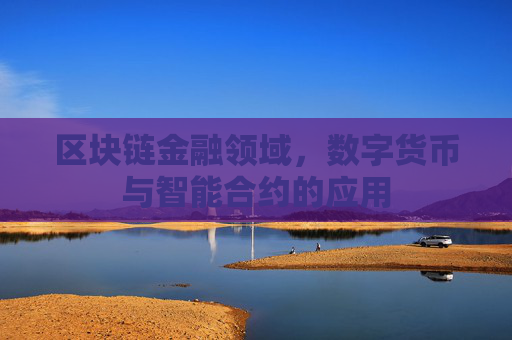 区块链金融领域,数字货币与智能合约的应用