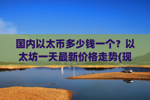 国内以太币多少钱一个?以太坊一天最新价格走势(现价28337.09元)