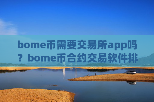 bome币需要交易所app吗?bome币合约交易软件排名榜