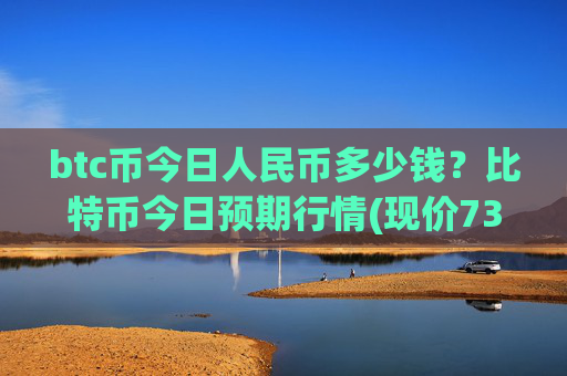 btc币今日人民币多少钱?比特币今日预期行情(现价739290.45元)