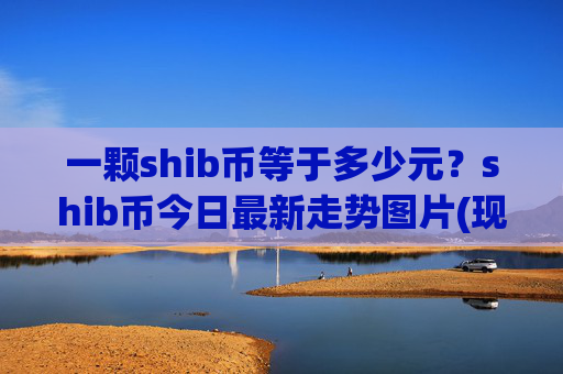一颗shib币等于多少元？shib币今日最新走势图片(现价0.00015887元)