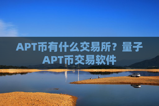 APT币有什么交易所?量子APT币交易软件