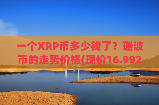 一个XRP币多少钱了?瑞波币的走势价格(现价16.9929元)