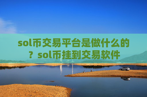sol币交易平台是做什么的?sol币挂到交易软件