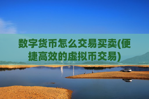 数字货币怎么交易买卖(便捷高效的虚拟币交易)