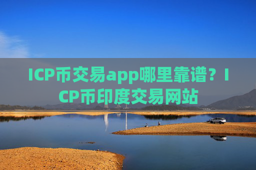 ICP币交易app哪里靠谱?ICP币印度交易网站