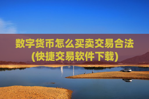 数字货币怎么买卖交易合法(快捷交易软件下载)