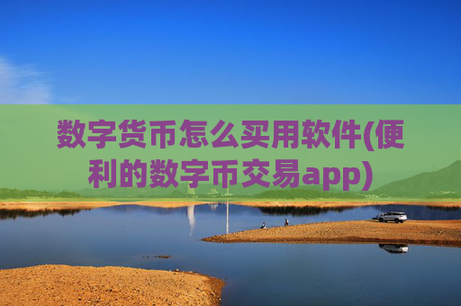 数字货币怎么买用软件(便利的数字币交易app)