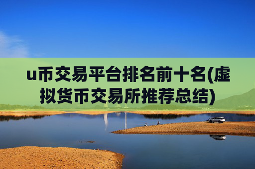 u币交易平台排名前十名(虚拟货币交易所推荐总结)