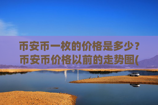 币安币一枚的价格是多少?币安币价格以前的走势图(现价5261.98元)