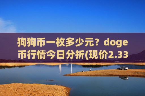 狗狗币一枚多少元?doge币行情今日分折(现价2.3322元)