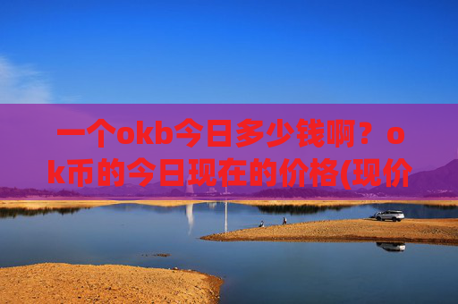 一个okb今日多少钱啊？ok币的今日现在的价格(现价427.303元)