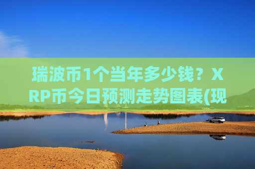 瑞波币1个当年多少钱?XRP币今日预测走势图表(现价16.9704元)