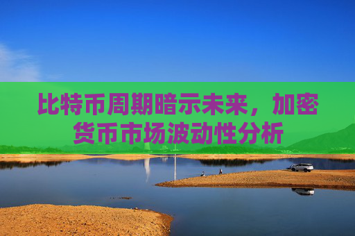 比特币周期暗示未来,加密货币市场波动性分析
