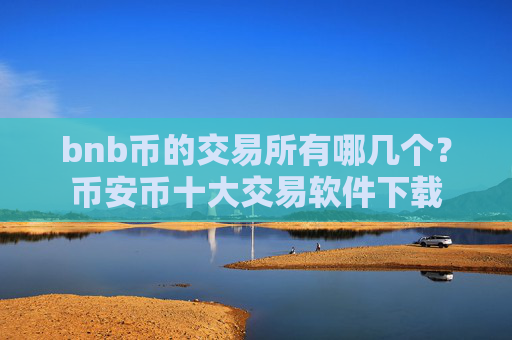 bnb币的交易所有哪几个？币安币十大交易软件下载