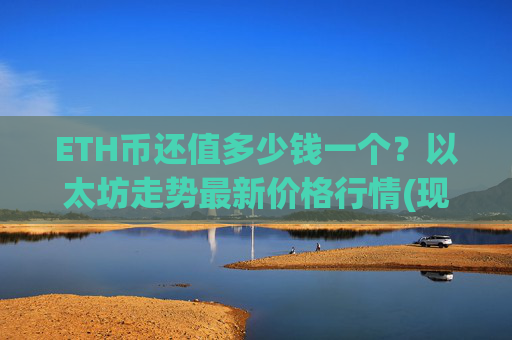 ETH币还值多少钱一个?以太坊走势最新价格行情(现价24278.97元)
