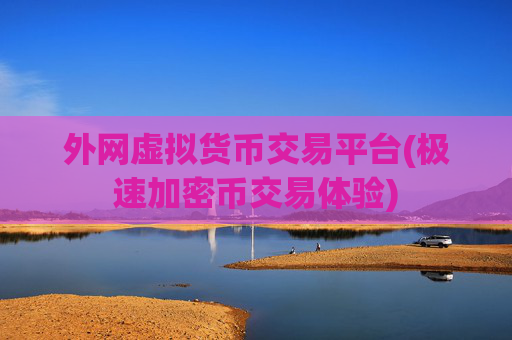 外网虚拟货币交易平台(极速加密币交易体验)