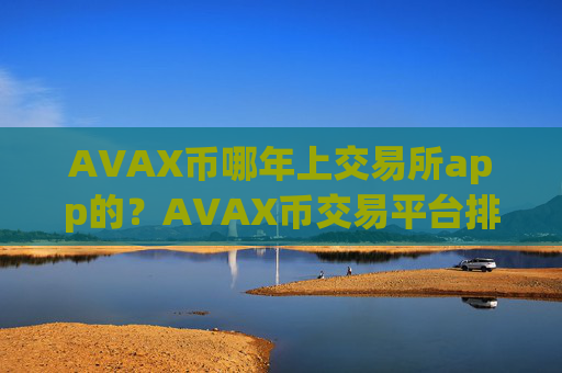 AVAX币哪年上交易所app的?AVAX币交易平台排行前20位