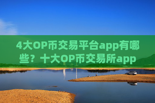 4大OP币交易平台app有哪些?十大OP币交易所app下载