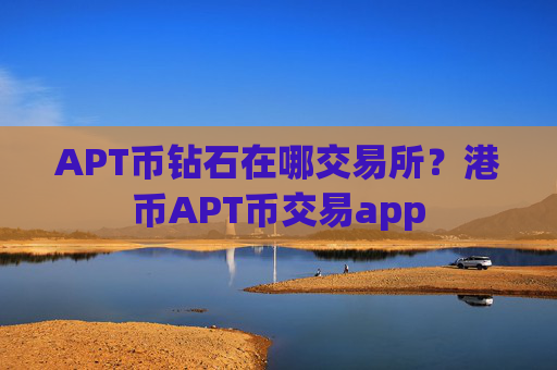 APT币钻石在哪交易所?港币APT币交易app