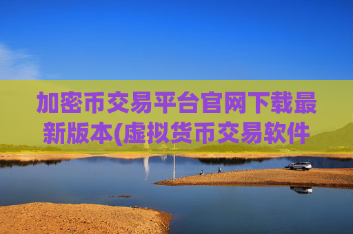 加密币交易平台官网下载最新版本(虚拟货币交易软件全面升级)