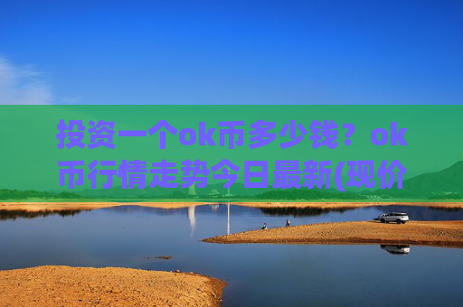 投资一个ok币多少钱?ok币行情走势今日最新(现价425.73元)