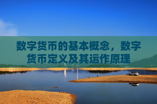 数字货币的基本概念,数字货币定义及其运作原理