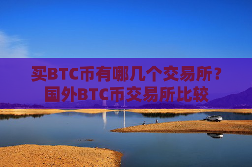 买BTC币有哪几个交易所？国外BTC币交易所比较