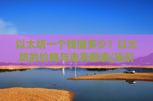 以太坊一个钱值多少?以太坊的价格与走势图表(现价28668.17元)