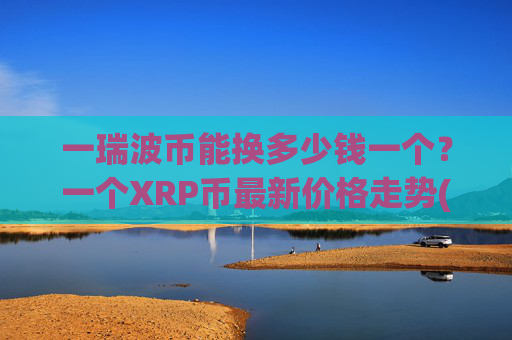 一瑞波币能换多少钱一个?一个XRP币最新价格走势(现价17.0413元)